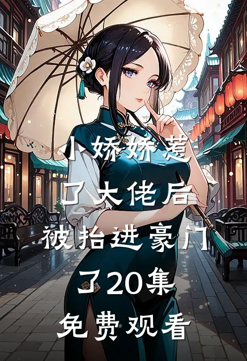 小娇娇惹了大佬后,被抬进豪门了20集免费观看