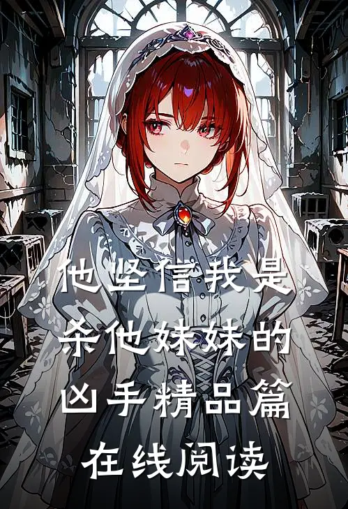 他坚信我是杀他妹妹的凶手精品篇在线阅读