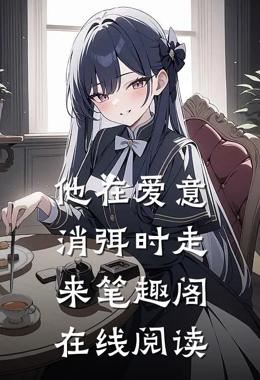 他在爱意消弭时走来笔趣阁在线阅读