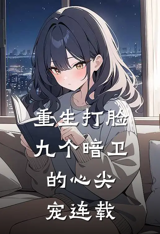 重生打脸九个暗卫的心尖宠连载