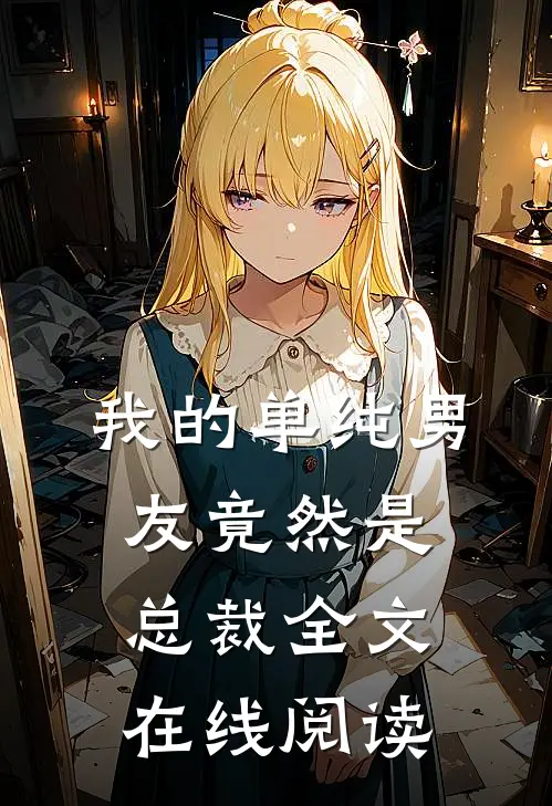我的单纯男友竟然是总裁全文在线阅读
