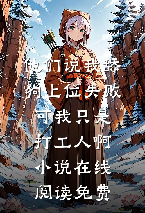他们说我舔狗上位失败，可我只是打工人啊小说在线阅读免费