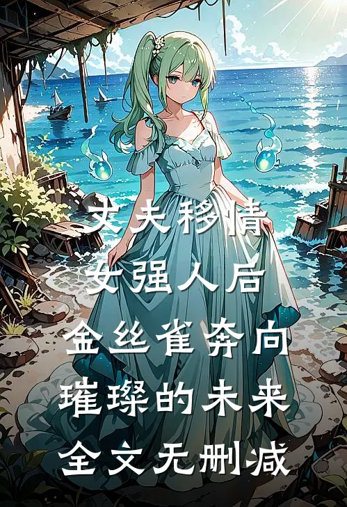 丈夫移情女强人后，金丝雀奔向璀璨的未来全文无删减