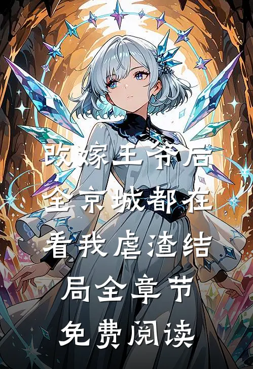 改嫁王爷后,全京城都在看我虐渣结局全章节免费阅读