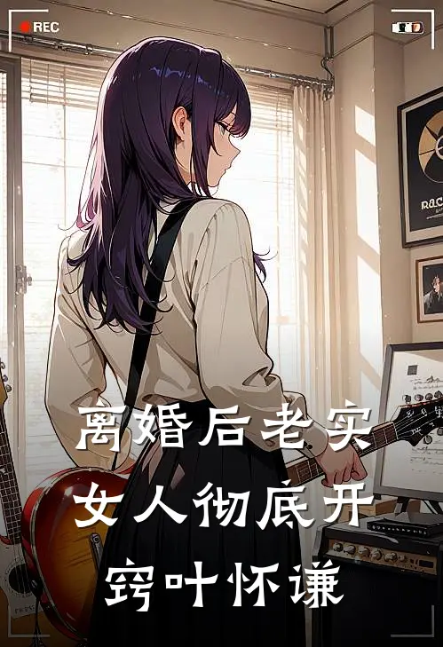 离婚后老实女人彻底开窍叶怀谦