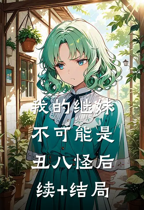 我的继妹不可能是丑八怪后续+结局