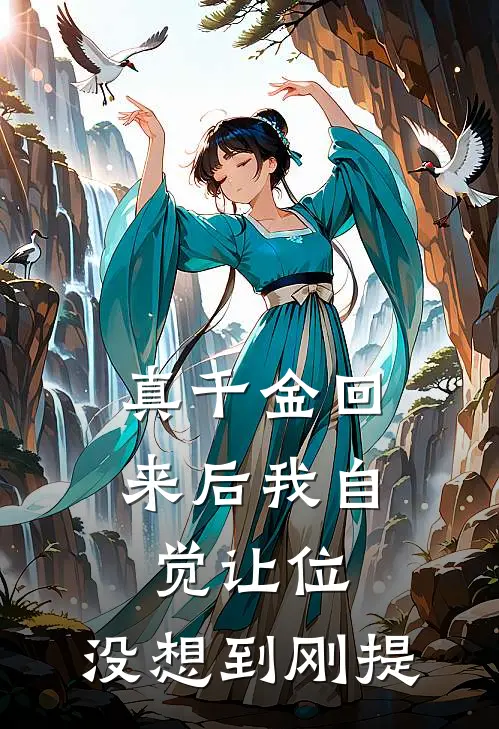 真千金回来后我自觉让位,没想到刚提