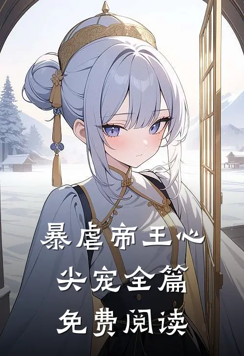 暴虐帝王心尖宠全篇免费阅读