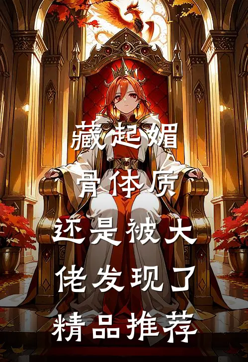 藏起媚骨体质，还是被大佬发现了精品推荐
