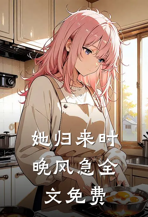 她归来时晚风急全文免费
