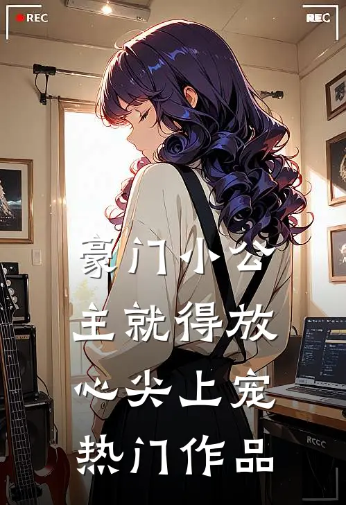 豪门小公主就得放心尖上宠热门作品