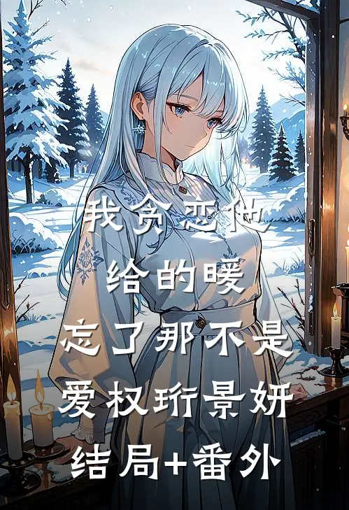 我贪恋他给的暖，忘了那不是爱权珩景妍结局+番外