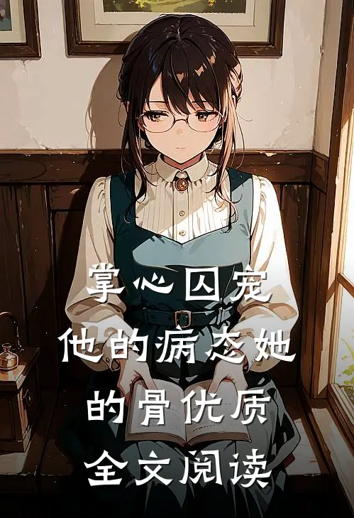 掌心囚宠，他的病态她的骨优质全文阅读