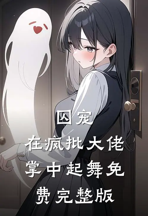 囚宠，在疯批大佬掌中起舞免费完整版