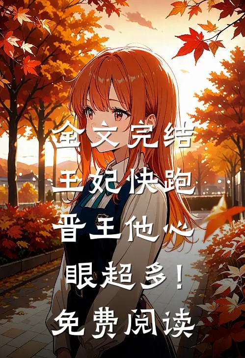 全文完结王妃快跑,晋王他心眼超多!免费阅读