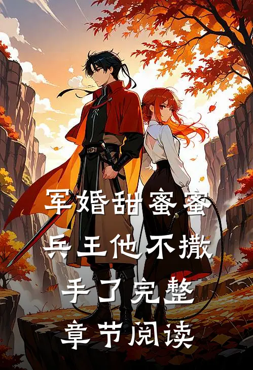 军婚甜蜜蜜兵王他不撒手了完整章节阅读