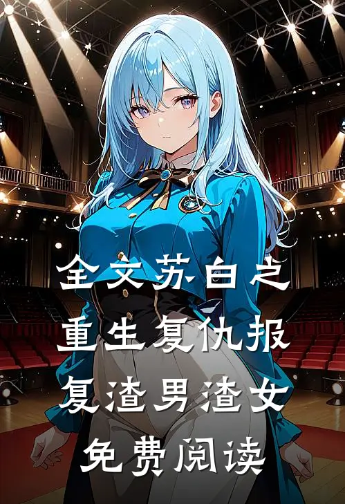 全文苏白之重生复仇报复渣男渣女免费阅读