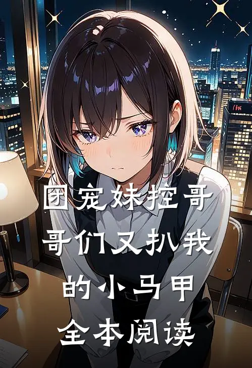 团宠妹控哥哥们又扒我的小马甲全本阅读