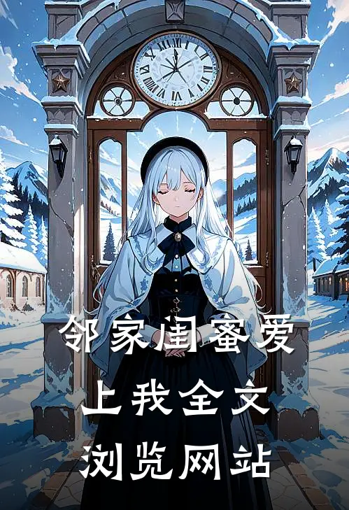 邻家闺蜜爱上我全文浏览网站