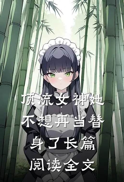 顶流女神她不想再当替身了长篇阅读全文
