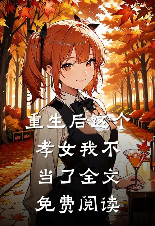 重生后这个孝女我不当了全文免费阅读