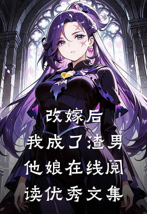 改嫁后,我成了渣男他娘在线阅读优秀文集