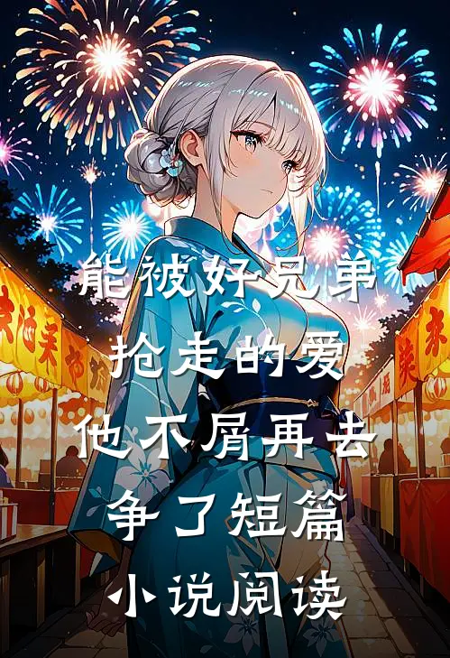 能被好兄弟抢走的爱，他不屑再去争了短篇小说阅读