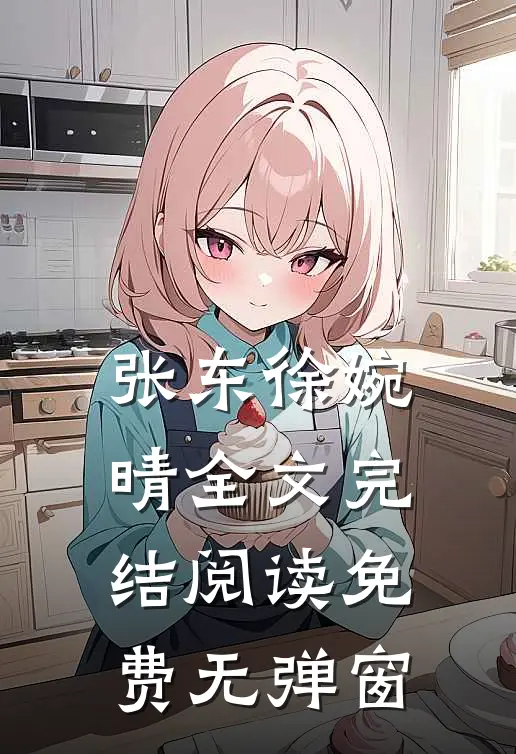 张东徐婉晴全文完结阅读免费无弹窗