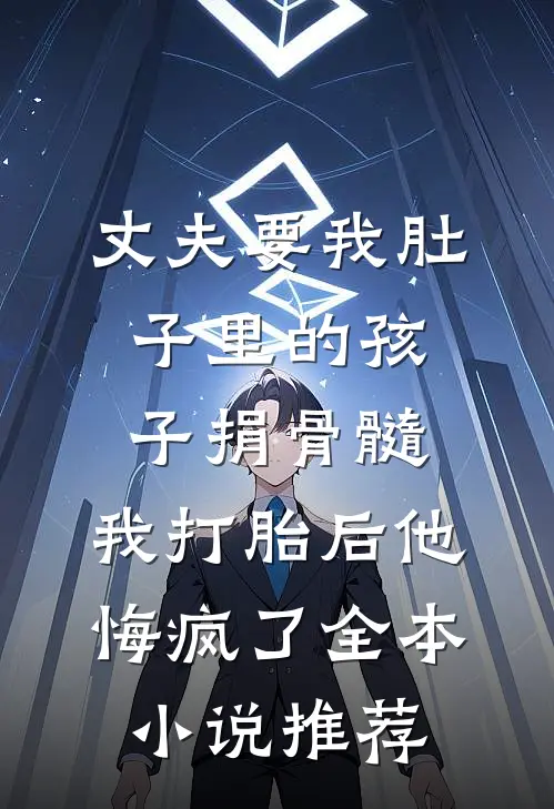 丈夫要我肚子里的孩子捐骨髓，我打胎后他悔疯了全本小说推荐