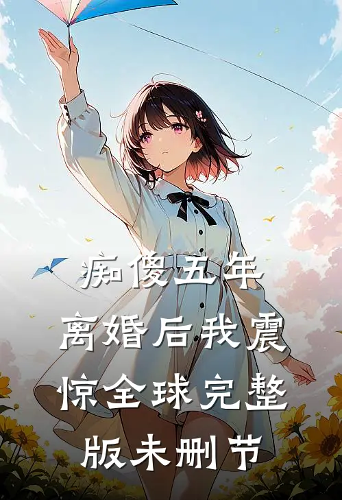 痴傻五年,离婚后我震惊全球完整版未删节