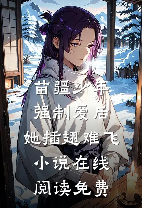 苗疆少年强制爱后，她插翅难飞小说在线阅读免费
