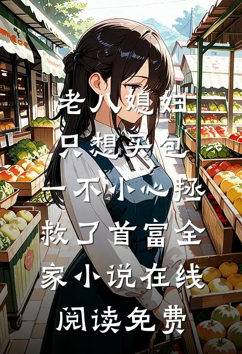 老八媳妇只想买包，一不小心拯救了首富全家小说在线阅读免费