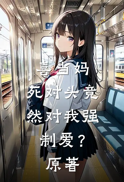 喜当妈，死对头竟然对我强制爱？原著