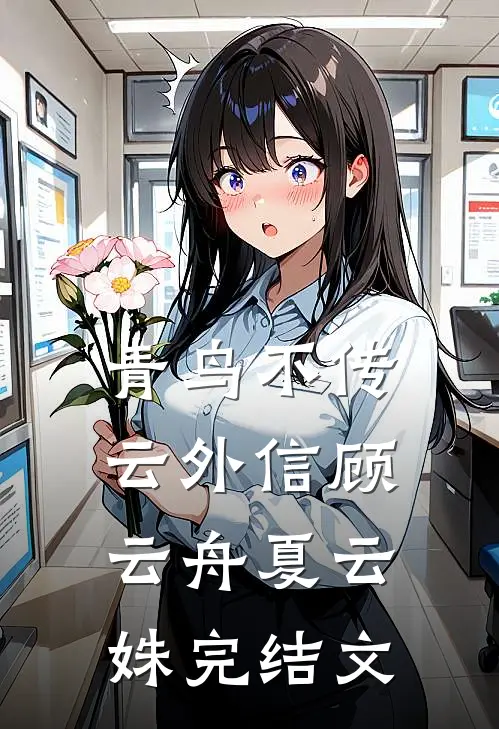 青鸟不传云外信顾云舟夏云姝完结文