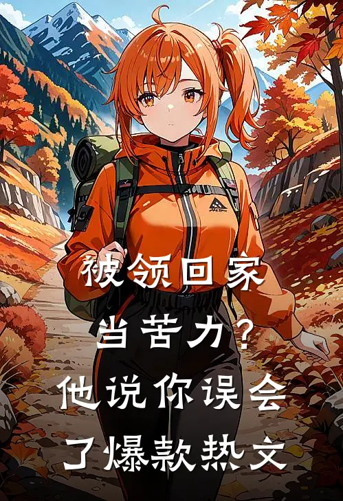 被领回家当苦力？他说：你误会了爆款热文