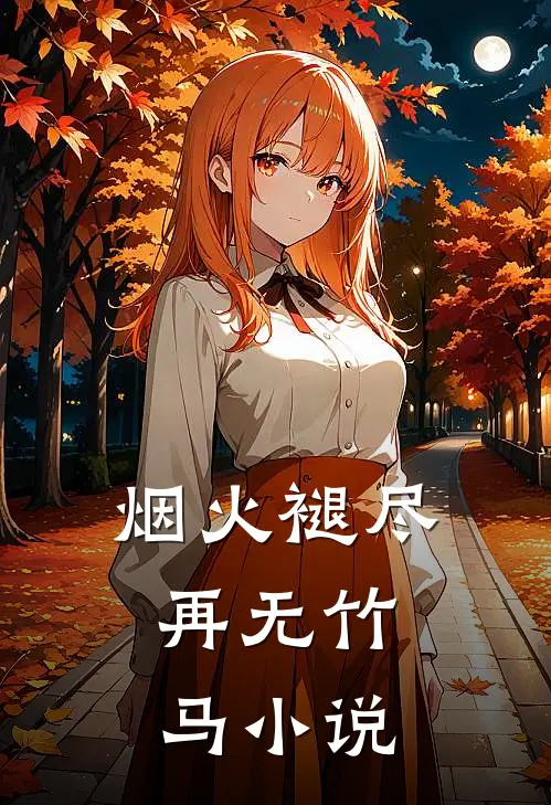 烟火褪尽，再无竹马小说