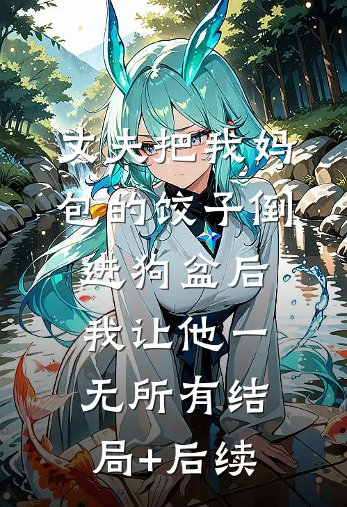 丈夫把我妈包的饺子倒进狗盆后，我让他一无所有结局+后续