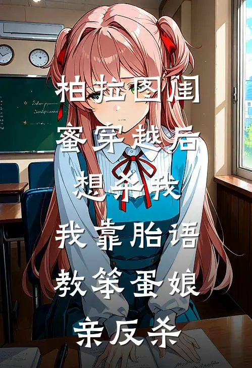 柏拉图闺蜜穿越后想杀我，我靠胎语教笨蛋娘亲反杀