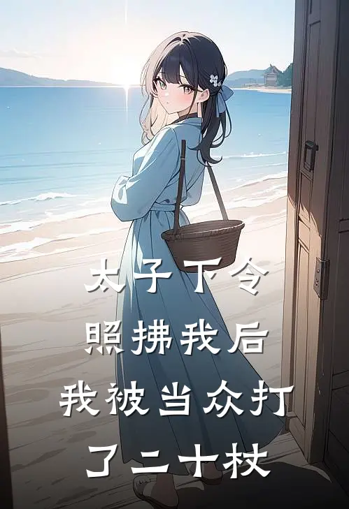 太子下令照拂我后,我被当众打了二十杖免费阅读