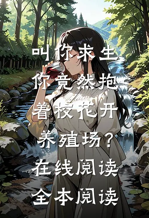 叫你求生，你竟然抱着校花开养殖场？在线阅读全本阅读