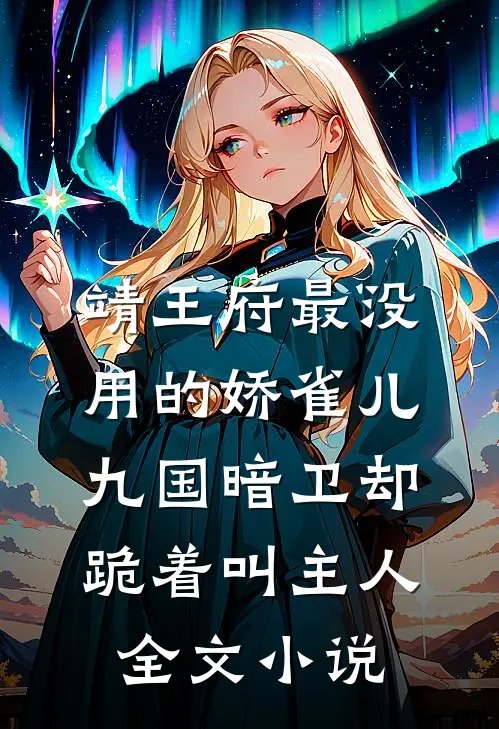 靖王府最没用的娇雀儿，九国暗卫却跪着叫主人全文小说