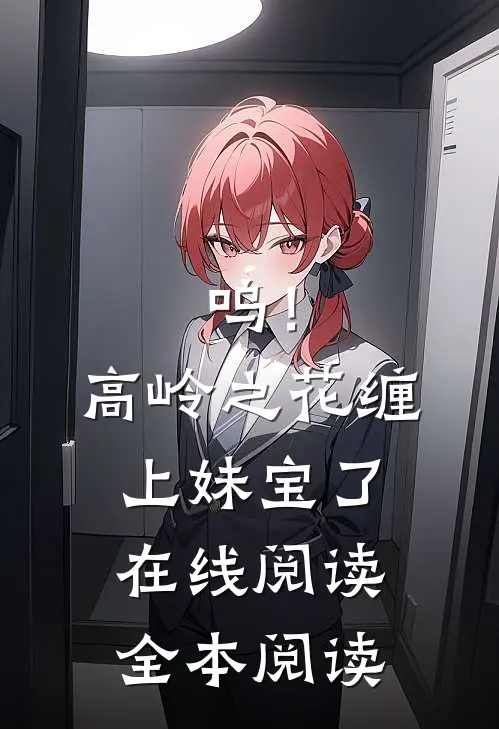 呜！高岭之花缠上妹宝了在线阅读全本阅读