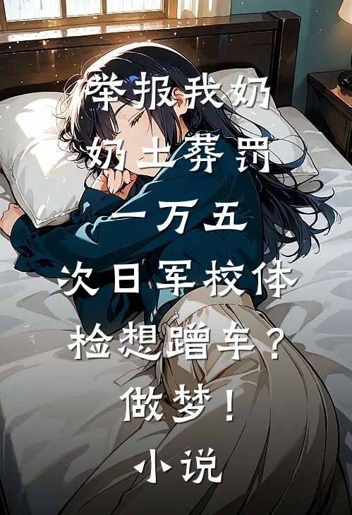 举报我奶奶土葬罚一万五，次日军校体检想蹭车？做梦！小说