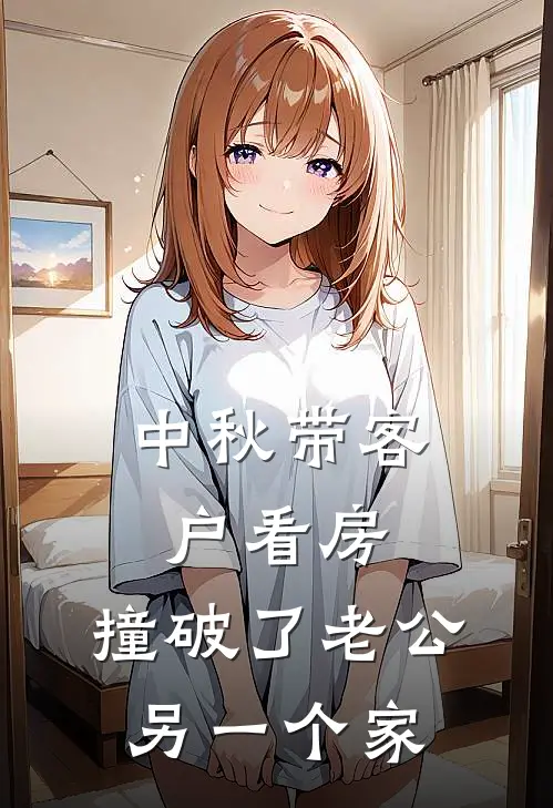 中秋带客户看房，撞破了老公另一个家