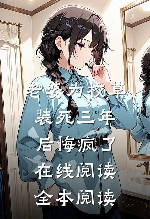 老婆为校草装死三年后悔疯了在线阅读全本阅读