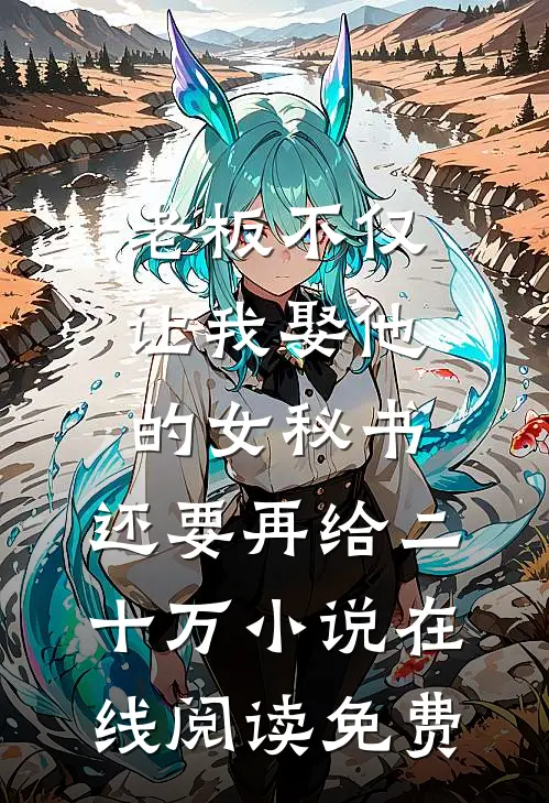 老板不仅让我娶他的女秘书，还要再给二十万小说在线阅读免费