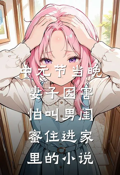 中元节当晚，妻子因害怕叫男闺蜜住进家里的小说