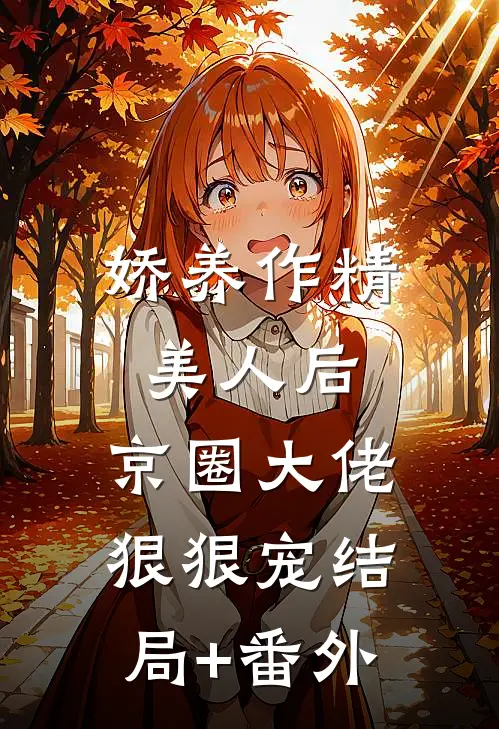 娇养作精美人后，京圈大佬狠狠宠结局+番外