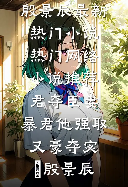 君夺臣妻，暴君他强取又豪夺(宓媱殷景辰)最新热门小说_热门网络小说推荐君夺臣妻，暴君他强取又豪夺(宓媱殷景辰)