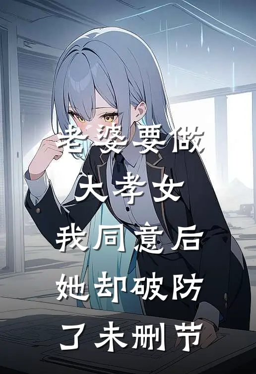 老婆要做大孝女，我同意后，她却破防了未删节